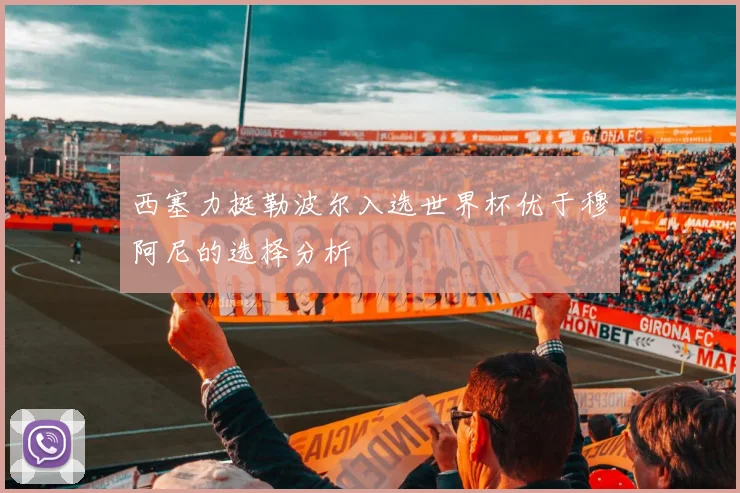 西塞力挺勒波尔入选世界杯优于穆阿尼的选择分析