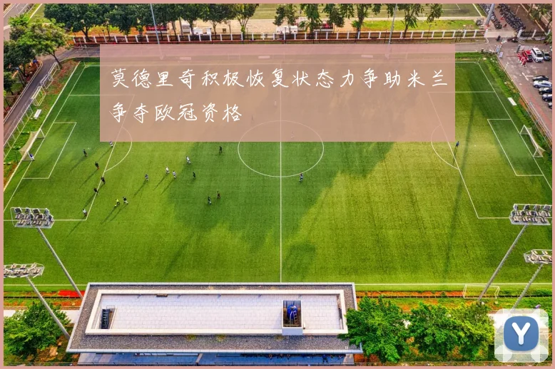 莫德里奇积极恢复状态力争助米兰争夺欧冠资格